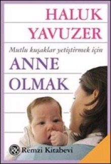 Mutlu Kuşaklar Yetiştirmek İçin Anne Olmak